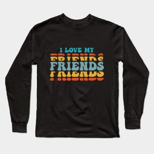 i love my friends Long Sleeve T-Shirt